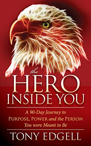 Tony Edgell Hero Inside You, A 90 Day Journey To Purpose, Power, And The Person You Were Meant To Be