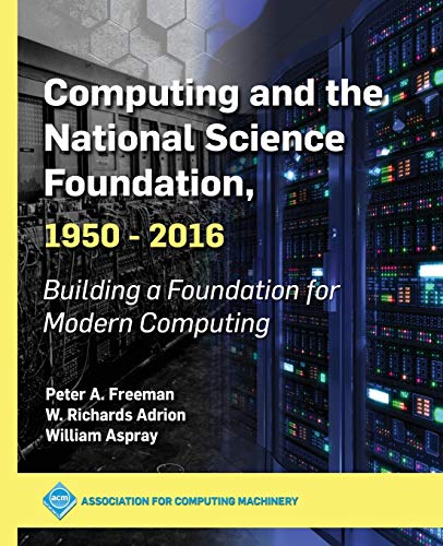 Computing and the National Science Foundation, 1950-2016: Building a Foundation for Modern Computing (Acm Books)