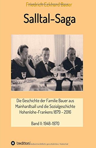 Salltal-Saga Band II: Die Geschichte der Familie Bauer aus Mainhardtsall und die Sozialgeschichte Hohenlohe-Frankens 1879-2016, Band II: 1948-1970