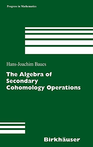 The Algebra of Secondary Cohomology Operations (Progress in Mathematics, 247, Band 247)