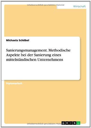 Sanierungsmanagement. Methodische Aspekte bei der Sanierung eines mittelständischen Unternehmens