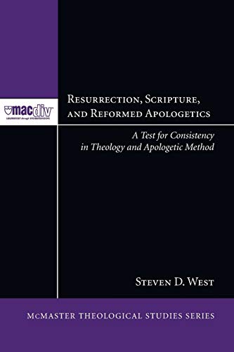 Resurrection, Scripture, and Reformed Apologetics: A Test for Consistency in Theology and Apologetic Method (Mcmaster Theological Studies)