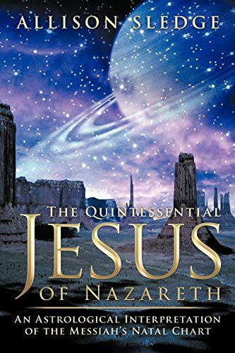The Quintessential Jesus Of Nazareth: An Astrological Interpretation of the Messiah's Natal Chart