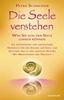 Die Seele verstehen: Was Sie von der Seele lernen können - Ein einführendes und umfassendes Handbuch für den Zugang zur Seele, zur Intuition und zu ... Helfern - Mit Meditationen und Übungen -