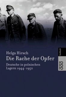 Die Rache der Opfer. Deutsche in polnischen Lagern 1944-1950.