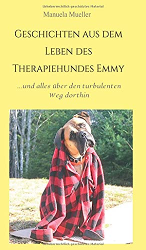 Geschichten aus dem Leben des Therapiehundes Emmy: ...und alles über ihren turbulenten Weg dahin