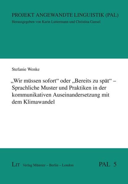 Wir müssen sofort oder Bereits zu spät - Sprachliche Muster und Praktiken in der kommunikativen Auseinandersetzung mit dem Klimawandel