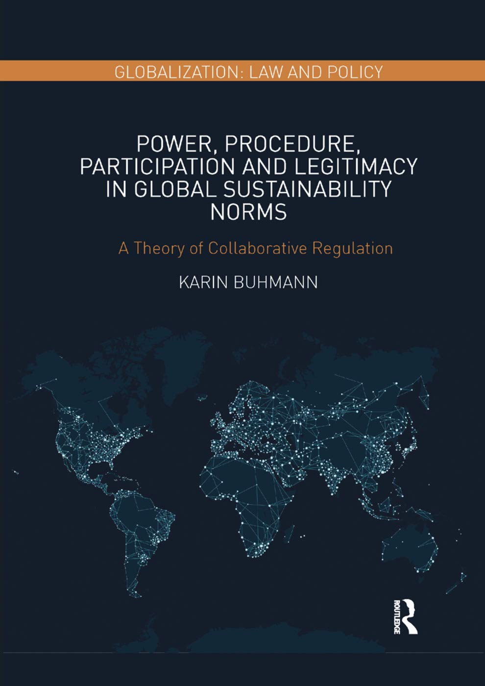 Power, Procedure, Participation and Legitimacy in Global Sustainability Norms: A Theory of Collaborative Regulation (Globalization: Law and Policy)