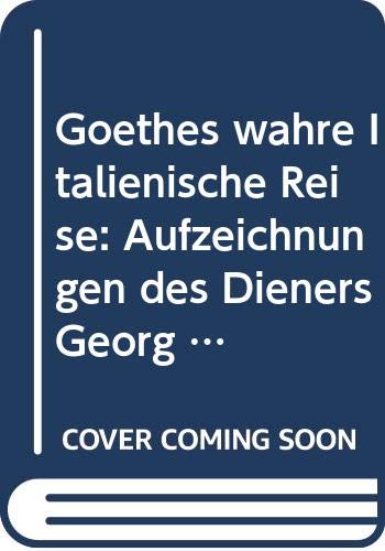 Goethes wahre Italienische Reise: Aufzeichnungen des Dieners Georg Simmerl