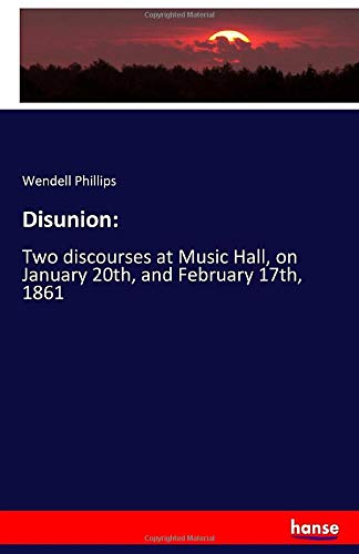 Disunion:: Two discourses at Music Hall, on January 20th, and February 17th, 1861