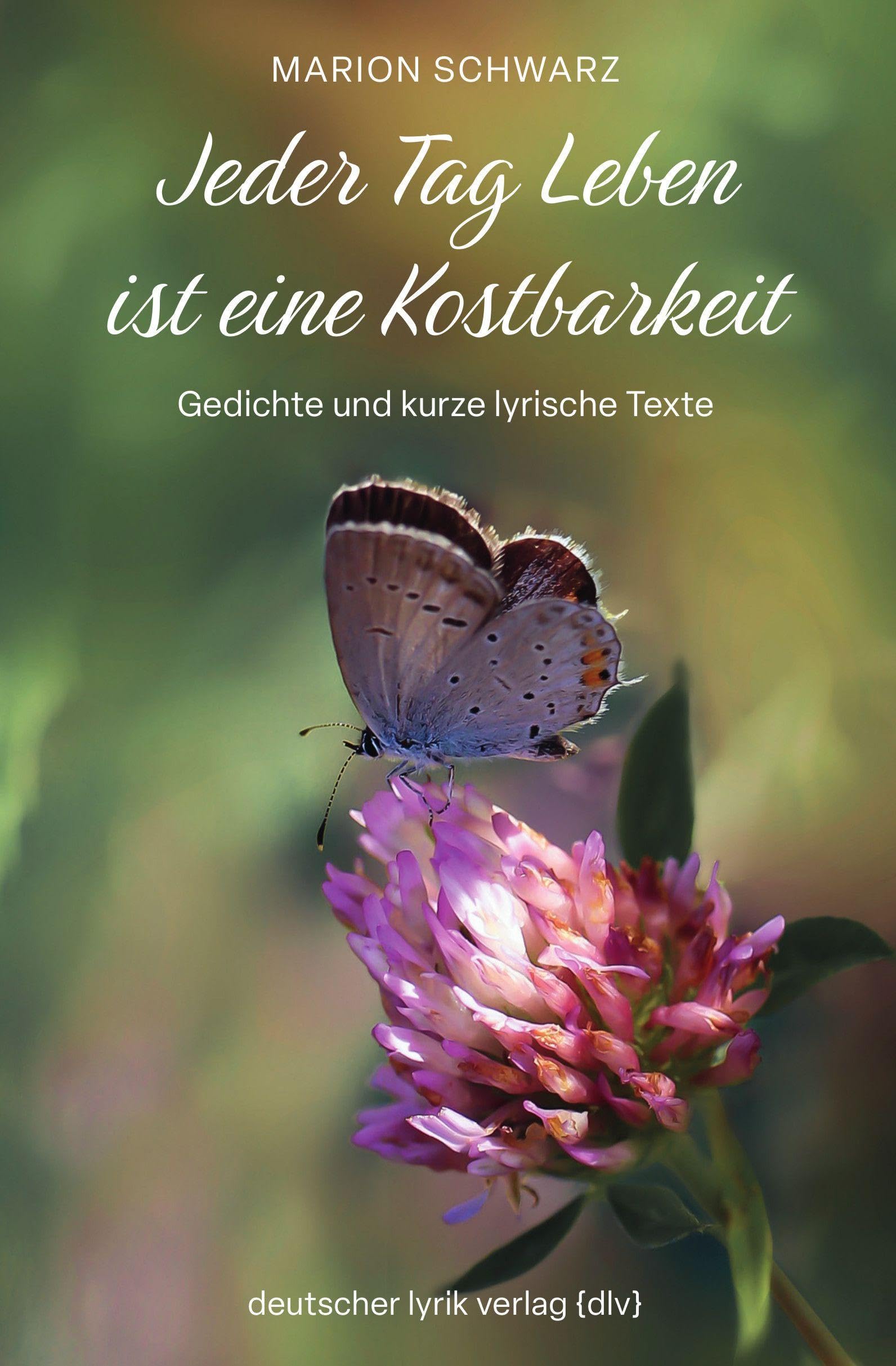 Jeder Tag Leben ist eine Kostbarkeit: Gedichte und kurze lyrische Texte (deutscher lyrik verlag)