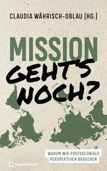 Mission - geht's noch?: Warum wir postkoloniale Perspektiven brauchen