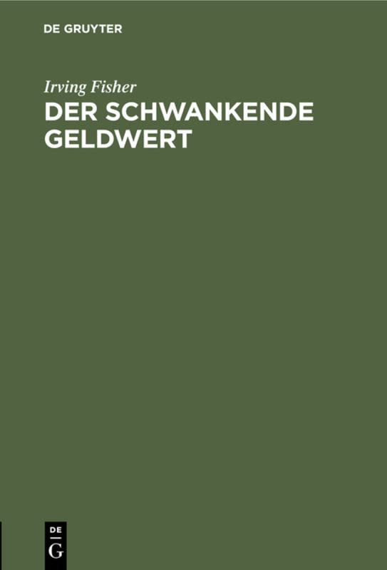 Der schwankende Geldwert: Seine Ursachen und Folgen und Vorschläge zu seiner Beseitigung