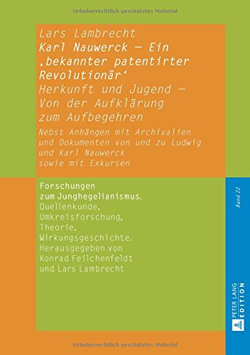 Karl Nauwerck - Ein 'bekannter patentirter Revolutionär': Herkunft und Jugend - Von der Aufklärung zum Aufbegehren. Nebst Anhängen mit Archivalien und ... Theorie, Wirkungsgeschichte)