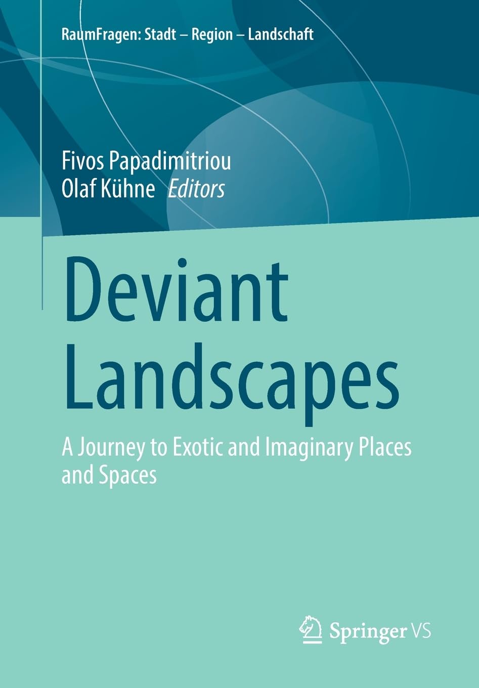 Deviant Landscapes: A Journey to Exotic and Imaginary Places and Spaces (RaumFragen: Stadt – Region – Landschaft)