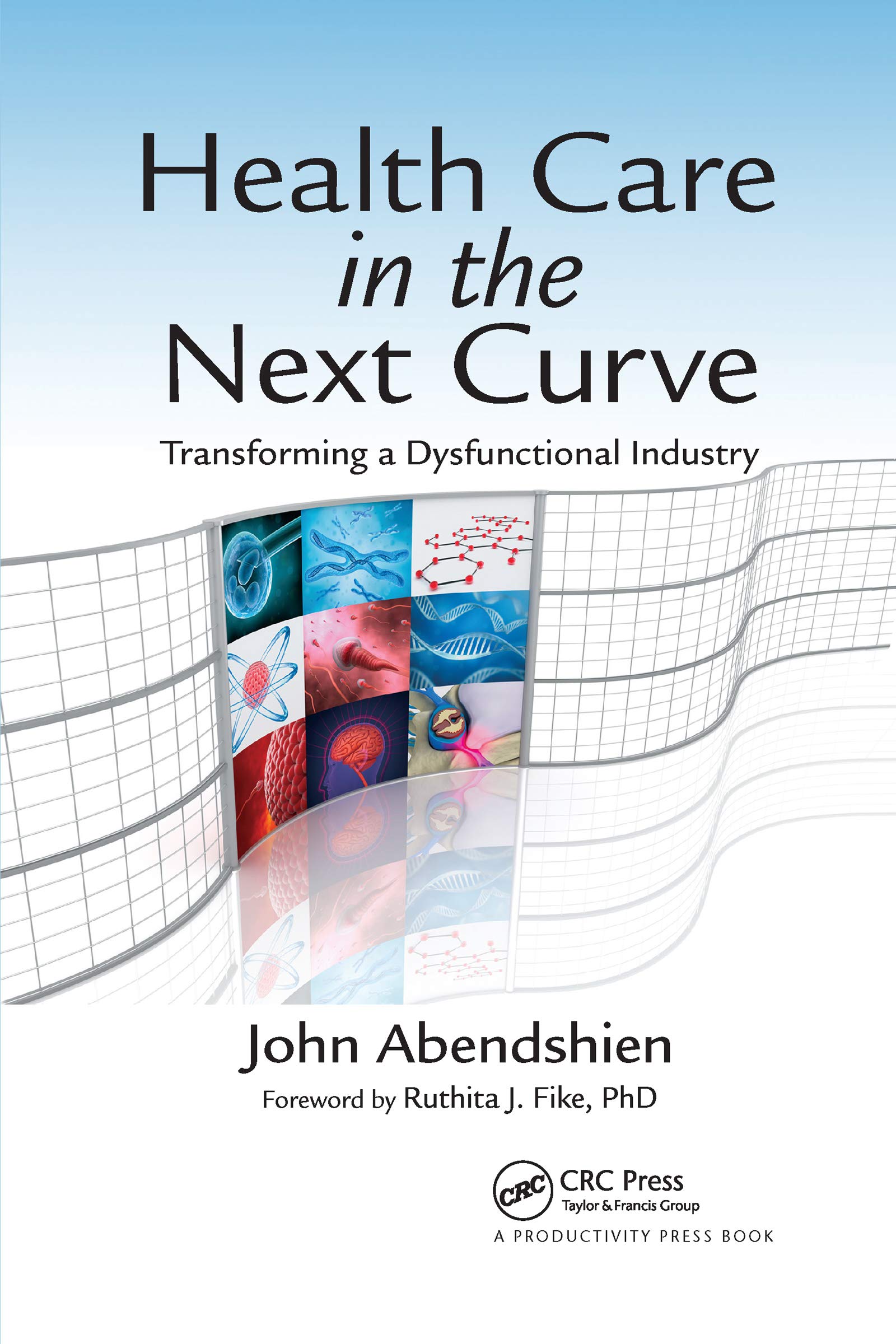 Health Care in the Next Curve: Transforming a Dysfunctional Industry