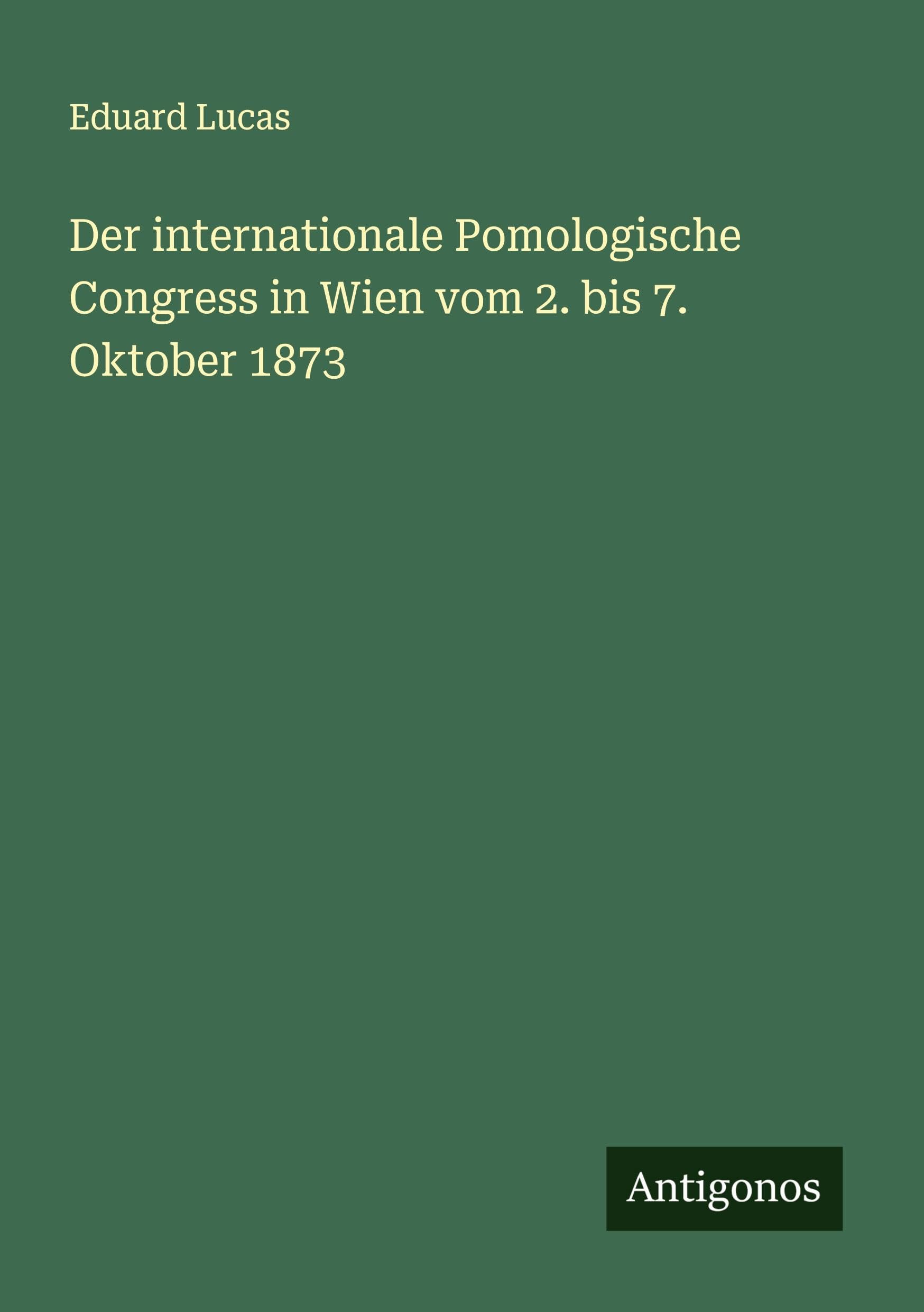 Der internationale Pomologische Congress in Wien vom 2. bis 7. Oktober 1873