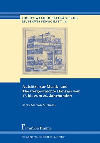 Aufsätze zur Musik- und Theatergeschichte Danzigs vom 17. bis zum 20. Jahrhundert (Greifswalder Beiträge zur Musikwissenschaft)
