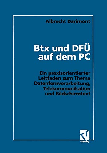 Btx und DFÜ auf dem PC: Ein praxisorientierter Leitfaden zum Thema Datenfernverarbeitung, Telekommunikation und Bildschirmtext