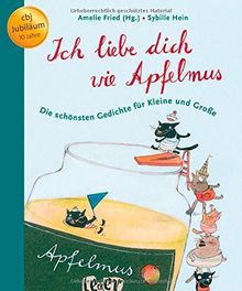 Ich liebe dich wie Apfelmus: Die schönsten Gedichte für Kleine und Große - Jubiläumsausgabe