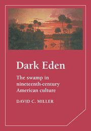 Dark Eden: The Swamp in Nineteenth-Century American Culture (Cambridge Studies in American Literature and Culture, Band 43)