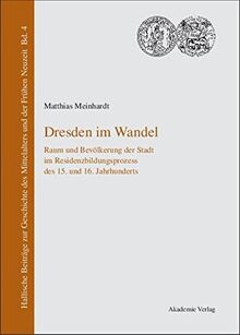 Dresden im Wandel: Raum und Bevölkerung der Stadt im Residenzbildungsprozess des 15. und 16. Jahrhunderts (Hallische Beiträge zur Geschichte des Mittelalters und der Frühen Neuzeit, 4, Band 4)