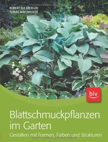 Blattschmuckpflanzen im Garten: Gestalten mit Formen, Farben und Strukturen