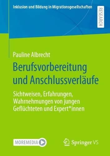 Berufsvorbereitung und Anschlussverläufe: Sichtweisen, Erfahrungen, Wahrnehmungen von jungen Geflüchteten und Expert*innen (Inklusion und Bildung in Migrationsgesellschaften)