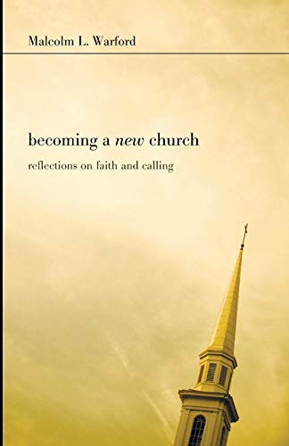 Becoming a New Church: Reflections on Faith & Calling: Reflections on Faith and Calling