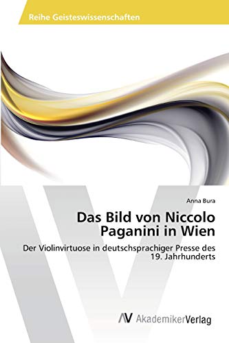 Das Bild von Niccolo Paganini in Wien: Der Violinvirtuose in deutschsprachiger Presse des 19. Jahrhunderts