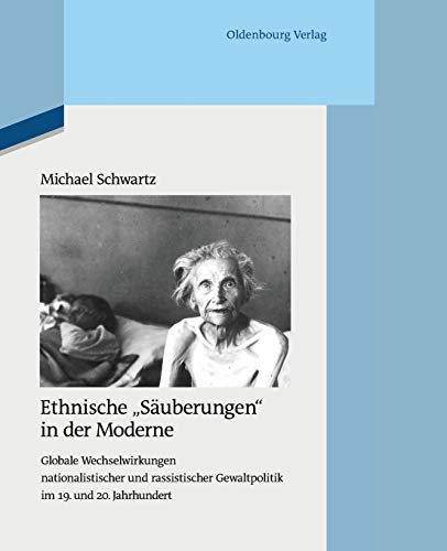 Ethnische Säuberungen in der Moderne: Globale Wechselwirkungen nationalistischer und rassistischer Gewaltpolitik im 19. und 20. Jahrhundert (Quellen und Darstellungen zur Zeitgeschichte, Band 95)