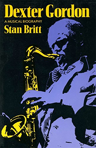 Dexter Gordon: A Musical Biography