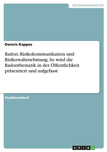 Radon: Risikokommunikation und Risikowahrnehmung. So wird die Radonthematik in der Öffentlichkeit präsentiert und aufgefasst