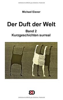 Der Duft der Welt: Band 2: Kurzgeschichten surreal