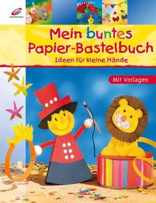 Mein buntes Papier-Bastelbuch: Ideen für kleine Hände-Mit Vorlagen