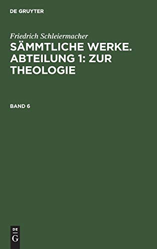 Friedrich Schleiermacher: Sämmtliche Werke. Abteilung 1: Zur Theologie. Band 6