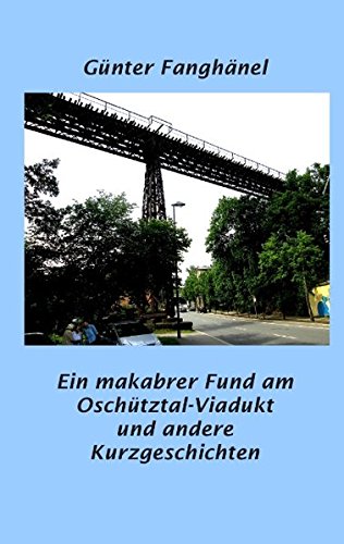 Ein makabrer Fund am Oschütztal-Viadukt u.a.: Kurzgeschichten