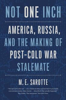 Not One Inch: America, Russia, and the Making of Post-Cold War Stalemate (Henry L. Stimson Lectures)