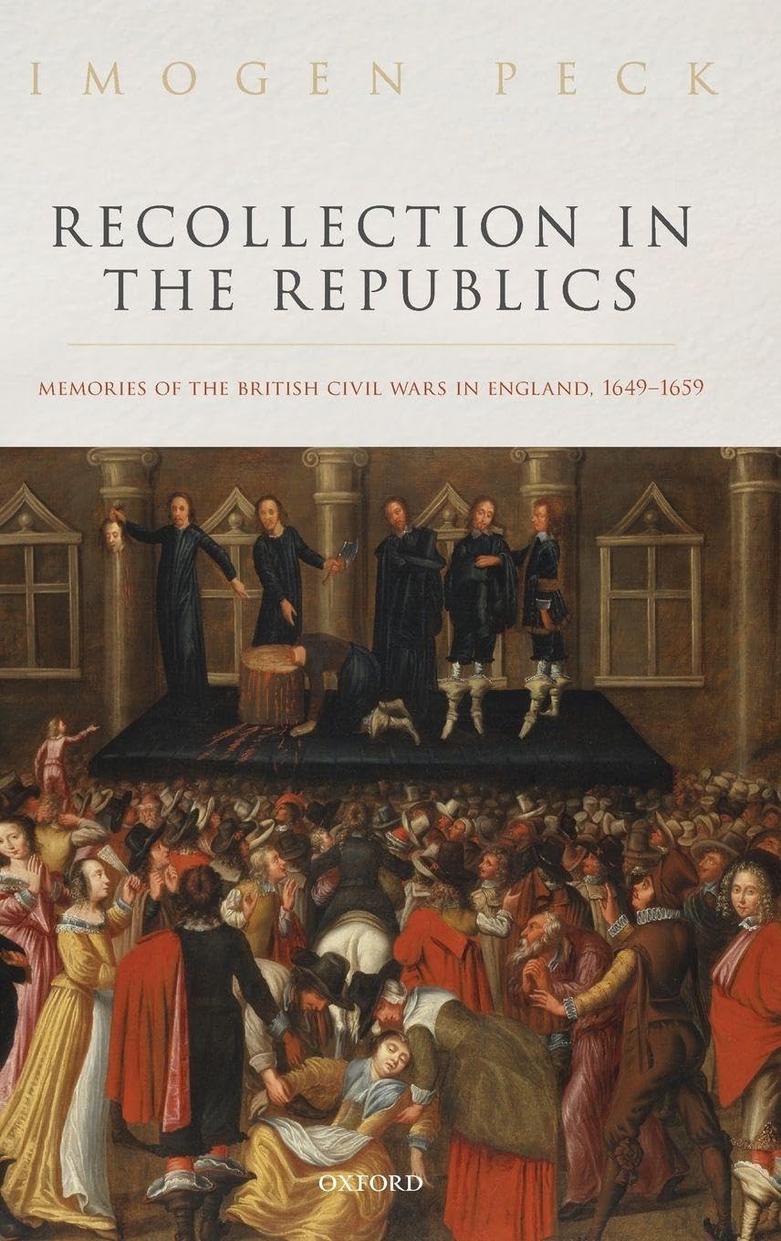 RECOLLECTION IN THE REPUBLICS C: Memories of the British Civil Wars in England, 1649-1659