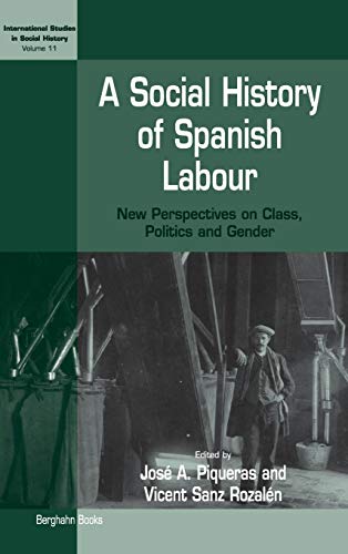 A Social History of Spanish Labour: New Perspectives on Class, Politics, and Gender (International Studies in Social History, Band 11)