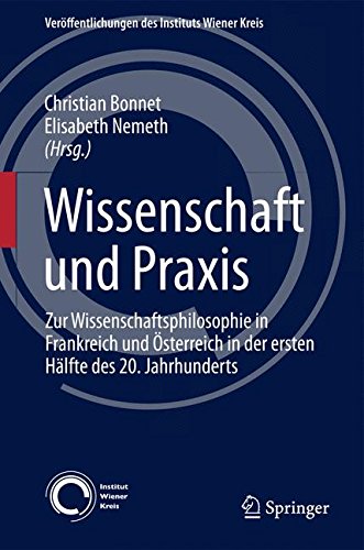 Wissenschaft und Praxis: Zur Wissenschaftsphilosophie in Frankreich und Österreich in der ersten Hälfte des 20. Jahrhunderts (Veröffentlichungen des Instituts Wiener Kreis)