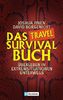 Das Travel Survival Buch: Überleben in Extremsituationen unterwegs