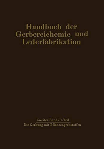 Die Gerbung mit Pflanzengerbstoffen: Gerbmittel und Gerbverfahren (Handbuch der Gerbereichemie und Lederfabrikation / Das Leder) (German Edition) ... und Lederfabrikation, 2, Band 2)