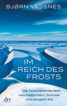 Im Reich des Frosts: Die faszinierende Welt von Gletschern, Schnee und ewigem Eis