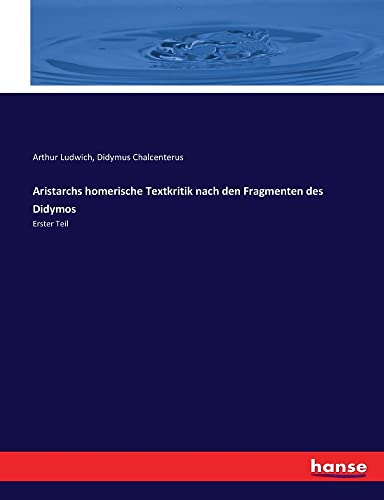 Aristarchs homerische Textkritik nach den Fragmenten des Didymos: Erster Teil
