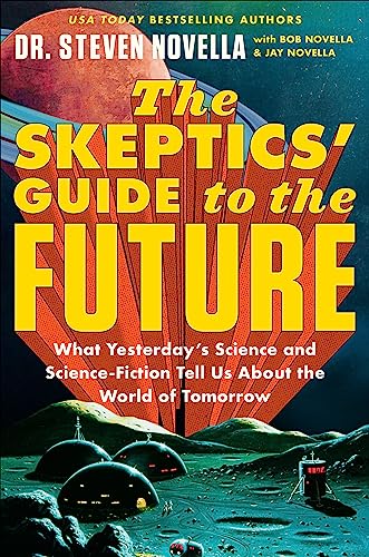 Steven Novella The Skeptics' Guide To The Future, What Yesterday’s Science And Science Fiction Tell Us About The World Of Tomorrow