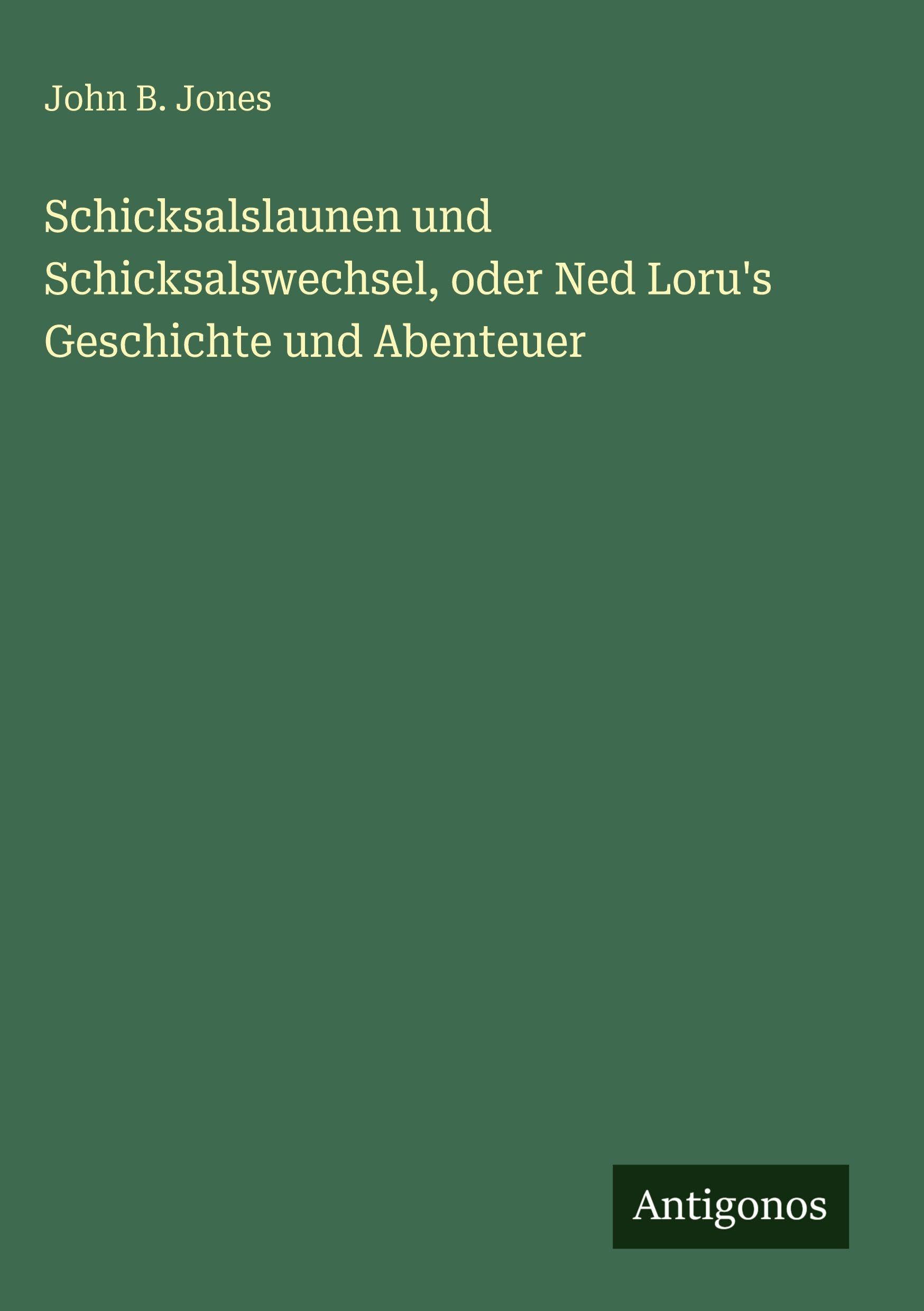 Schicksalslaunen und Schicksalswechsel, oder Ned Loru's Geschichte und Abenteuer