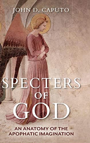 Caputo, John D. Specters Of God, An Anatomy Of The Apophatic Imagination
