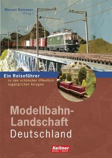 Modellbahn-Landschaft Deutschland: Ein Reiseführer zu den schönsten öffentlichzugänglichen Anlagen