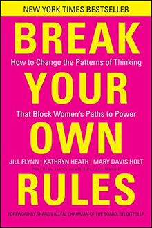 Break Your Own Rules: How to Change the Patterns of Thinking that Block Women's Paths to Power